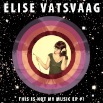 Elise Vatsvaag - This Is Not My Music EP #1